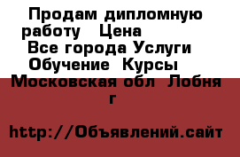 Продам дипломную работу › Цена ­ 15 000 - Все города Услуги » Обучение. Курсы   . Московская обл.,Лобня г.